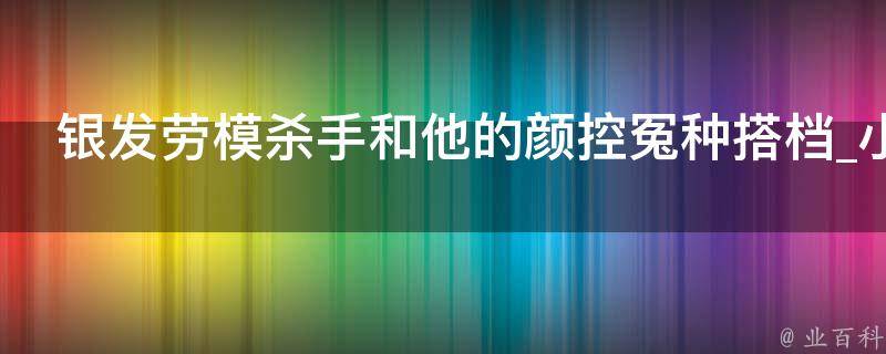 银发劳模杀手和他的颜控冤种搭档