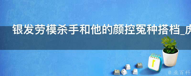 银发劳模杀手和他的颜控冤种搭档