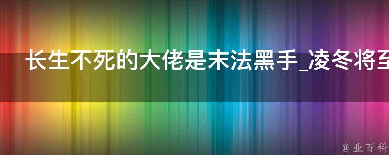 长生不死的大佬是末法黑手