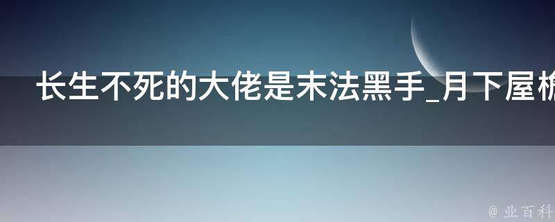 长生不死的大佬是末法黑手