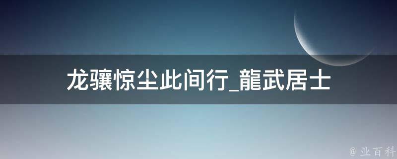 龙骧惊尘此间行